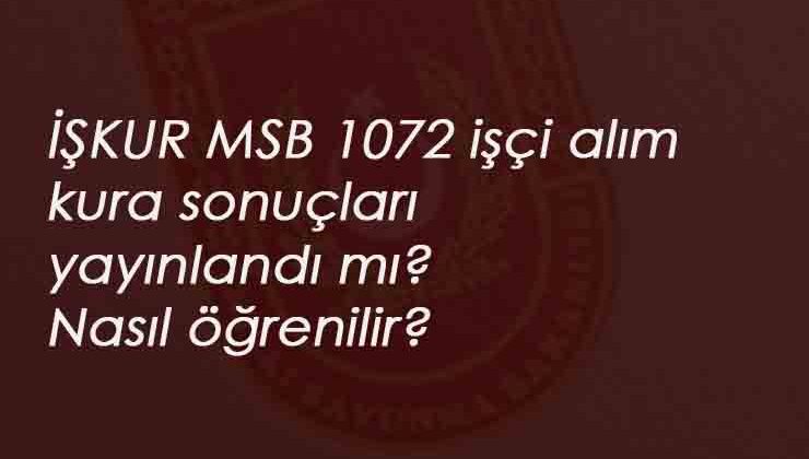 MSB 1072 işçi alım kura sonuçları belli oldu mu? MSB işçi alım kura sonuç sorgulama nasıl yapılır?