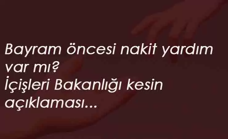Bayram öncesi nakit destek olacak mı? İçişleri Bakanlığı açıklık getirdi