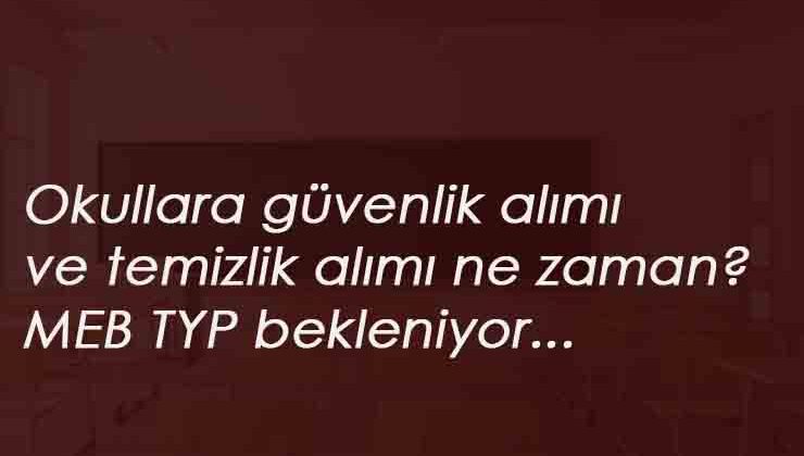Okullara TYP güvenlik alımı ne zaman olacak? 2020 TYP alımları başladı mı?