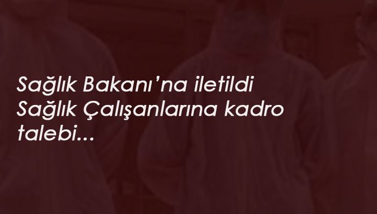 Sendika harekete geçti: Sağlık çalışanlarına kadro talebi bakana iletildi