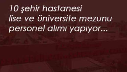 Şehir Hastaneleri personel arıyor: Farklı kadrolarda 10 ilde