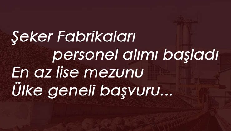 Şeker Fabrikaları personel alım ilanı yayınlandı: 14 ilde alım var