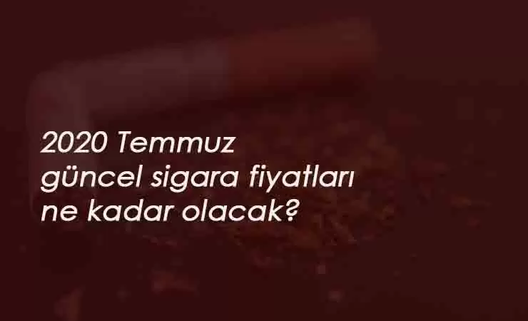 Sigaraya zam geldi mi? Temmuz 2020 güncel sigara fiyatları