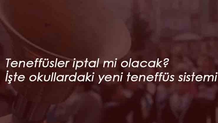 Okullarda teneffüs olmayacak mı? Teneffüsler iptal mi olacak? Önemli düzenleme