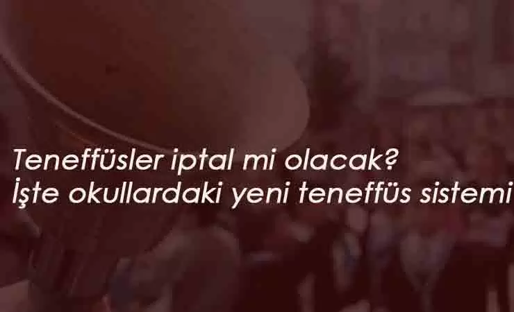 Okullarda teneffüs olmayacak mı? Teneffüsler iptal mi olacak? Önemli düzenleme