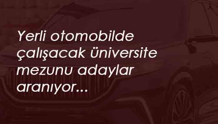 Yerli otomobil üretiminde çalışacak üniversite mezunu personel alınacak