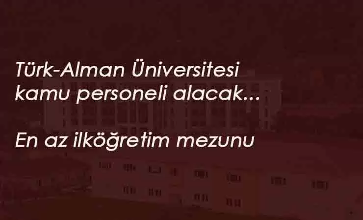Türk-Alman Üniversitesi personel alımı başladı: Temizlik-Güvenlik ve fazlası