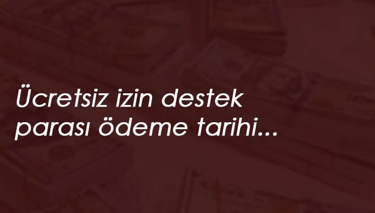 2020 Temmuz Ücretsiz İzin Parası ne zaman verilecek? Belli oldu
