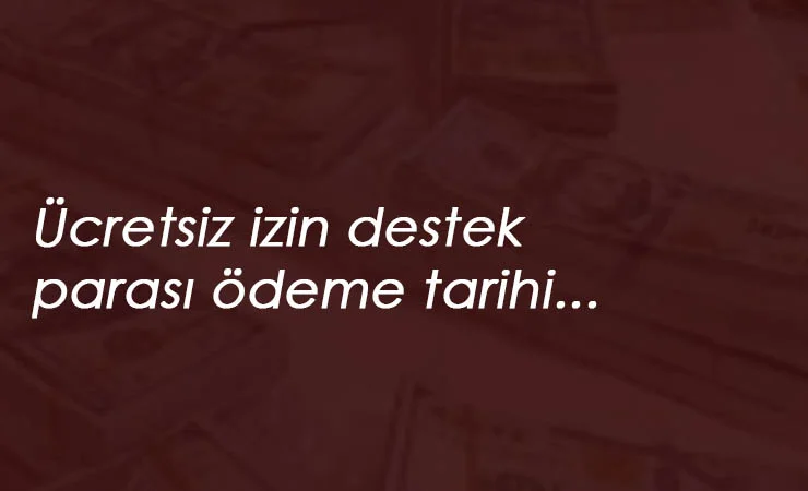 2020 Temmuz Ücretsiz İzin Parası ne zaman verilecek? Belli oldu