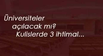 Üniversiteler açılabilecek mi? Üniversite açılma tarihi son dakika belli oldu mu?