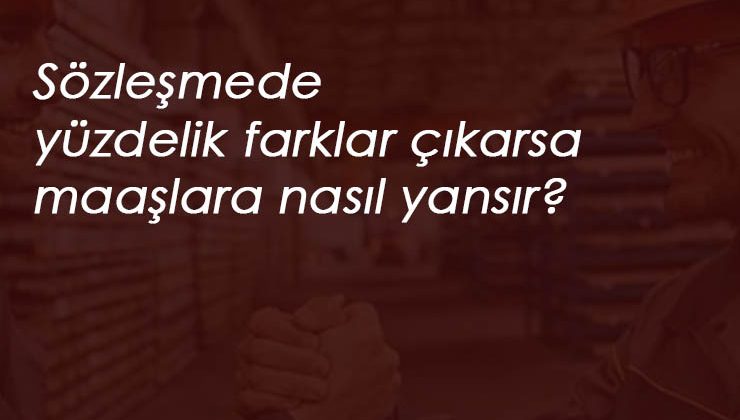 Yüzdelik fark gelirse 4/D işçi maaşları nasıl etkilenir?