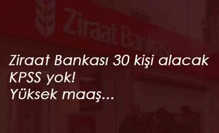 Ziraat Bankası personel alımı yapacak: 3 kadroda KPSS'siz 30 kişi aranıyor