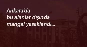 Ankara'da mangal yasaklandı: Bu alanlar dışında her yerde- her saat yasak