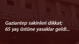 Gaziantep'te 65 yaş üstüne kısıtlama