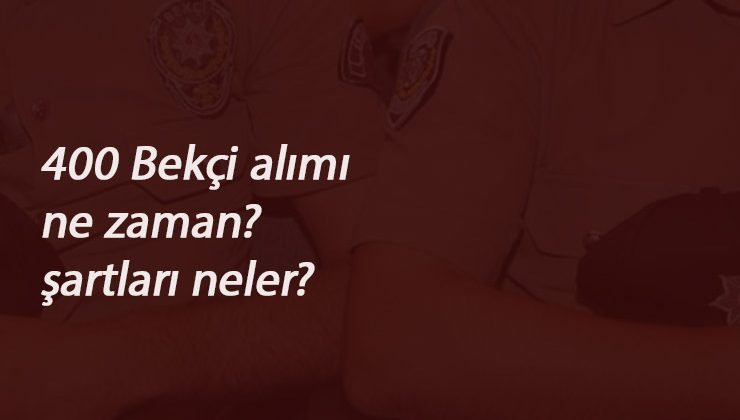 400 bekçi alımı başvuru şartları nelerdir? 400 bekçi alımı ne zaman?