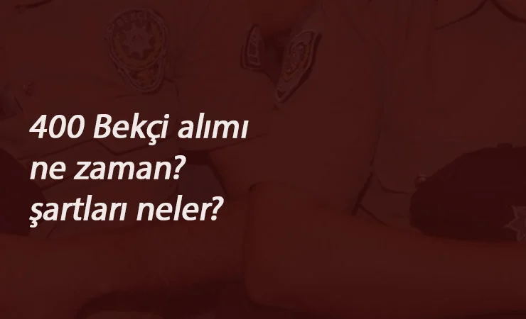 400 bekçi alımı başvuru şartları nelerdir? 400 bekçi alımı ne zaman?