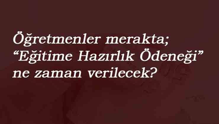 Eğitime hazırlık ödeneği 2020'de ne zaman verilecek? Erkene çekilecek mi?