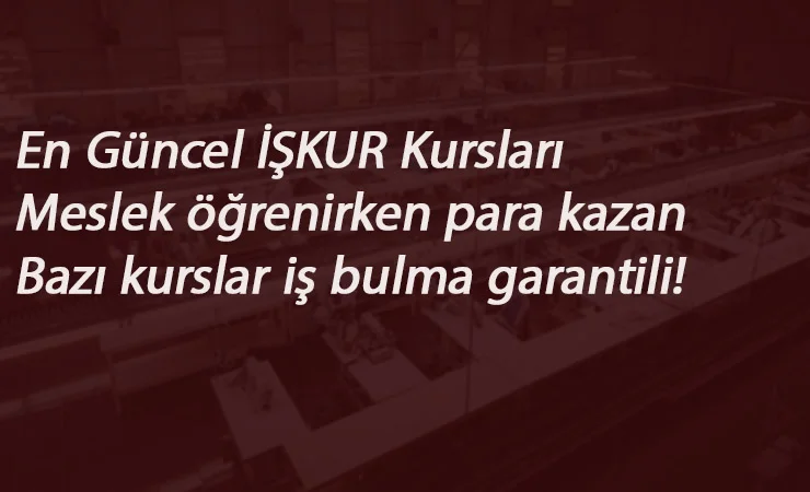24 Ağustos İŞKUR kursları: İEP ve MEK ile meslek öğrenirken para kazan