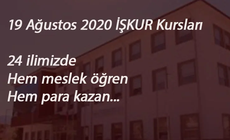 19 Ağustos İŞKUR kursları: 24 ilde kurslarla hem meslek öğren hem para kazan