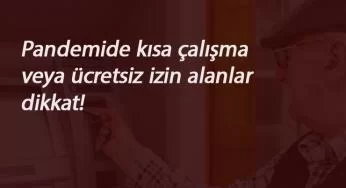 Kısa Çalışma ve Ücretsiz izin desteği alanlara kötü haber