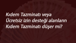 Ücretsiz izin veya Kısa Çalışma Ödeneği kıdem tazminatını düşürür mü?