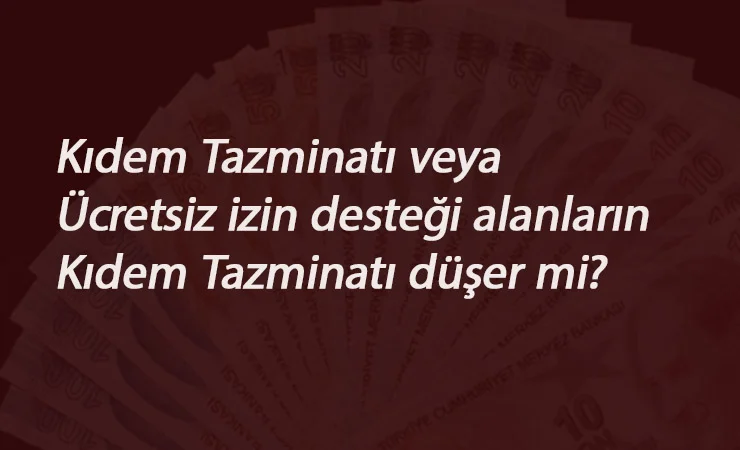 Ücretsiz izin veya Kısa Çalışma Ödeneği kıdem tazminatını düşürür mü?