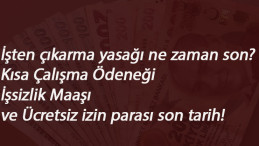 İşten çıkarma yasağı ne zaman sona erecek? Kısa Çalışma Ödeneği ve Ücretsiz izin son ödemesi ne zaman olacak?