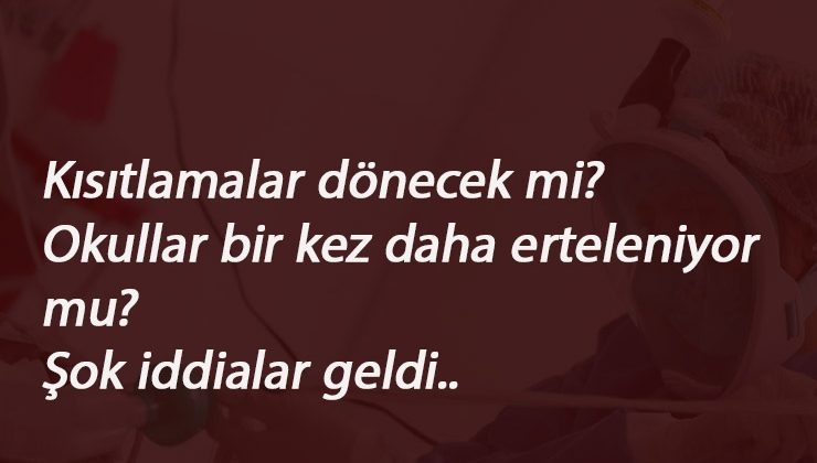 Şok iddialar: Okullar bir kez daha ertelenecek- yeni yasaklar gelecek