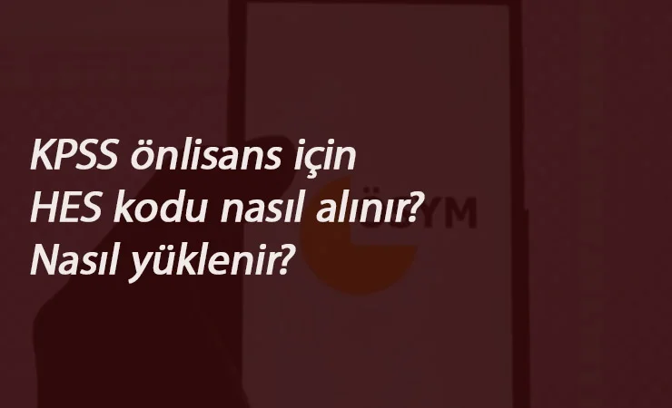 KPSS Ön lisans HES kodu nasıl alınır? HES Kodu AİS'e nasıl yüklenir?