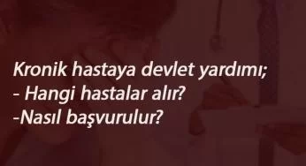 Kronik hastalara nakit yardım var mı? Hangi hastalıklara verilir? Nasıl başvurulur?