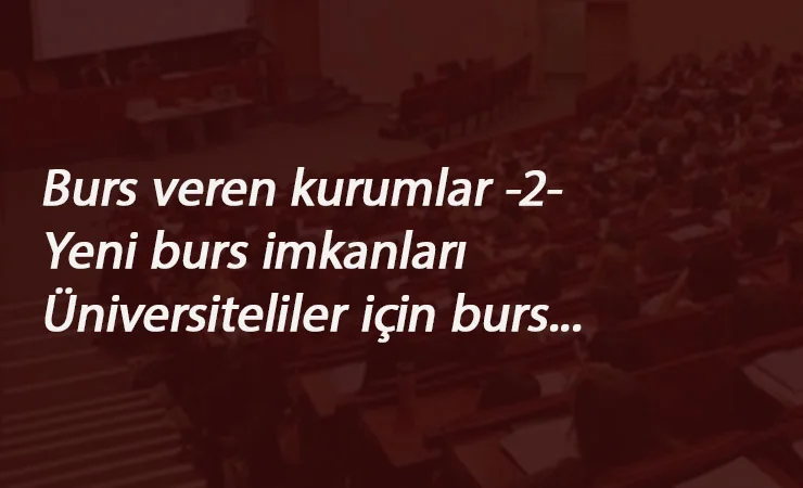2020 Burs veren kurumlar listesi -2-: Üniversite öğrencilerine karşılıksız burs veren vakıflar