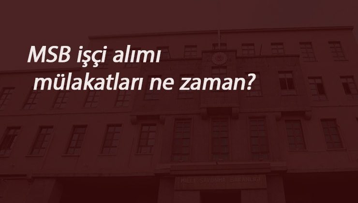 MSB yazılı ve sözlü sınav tarihi belli mi? MSB işçi alım mülakatları ne zaman?
