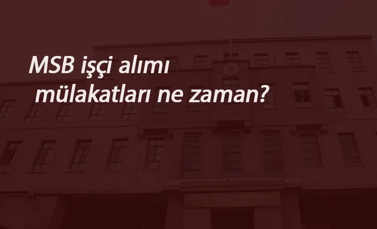MSB yazılı ve sözlü sınav tarihi belli mi? MSB işçi alım mülakatları ne zaman?