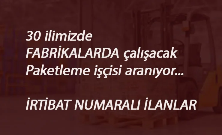 Fabrikalarda çalışacak paketleme işçisi aranıyor: 30 ilde en güncel ilanlar