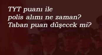 PMYO taban puanları düşecek mi? 2500 polis alımı ne zaman?