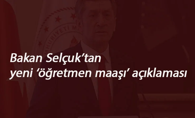 Milli Eğitim Bakanı Selçuk'tan öğretmen maaşı açıklaması