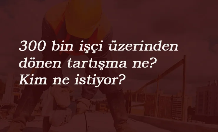 300 bin taşeron yer değişecek: Tartışmalar sürüyor
