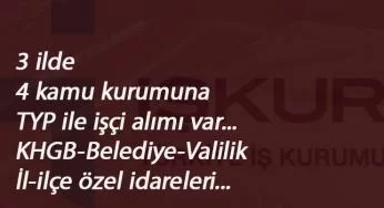3 ilimizde TYP ilanı yayınlandı: İl Özel İdaresi-KGHB- Belediye-Valilik