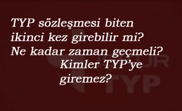 TYP'ye iki kez girilir mi? Sözleşmesi bitenler bir daha girebilir mi? Kimler TYP'den yararlanamaz?