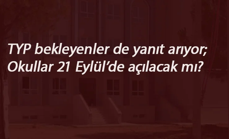 TYP bekleyenler de cevap arıyor: 21 Eylül'de okullar açılabilir mi?