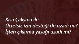 İşten çıkarma yasağı da uzadı mı? Ücretsiz izin nakit destek son tarih Eylül mü?