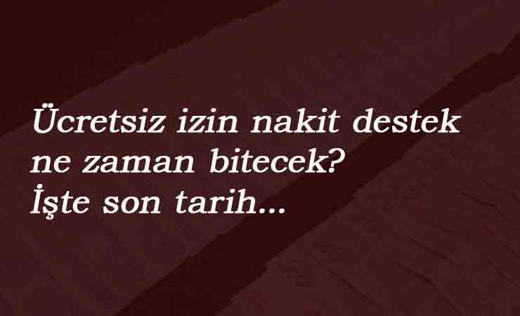 Ücretsiz izin nakit desteği uzadı mı? Yatacağı son tarih belli oldu