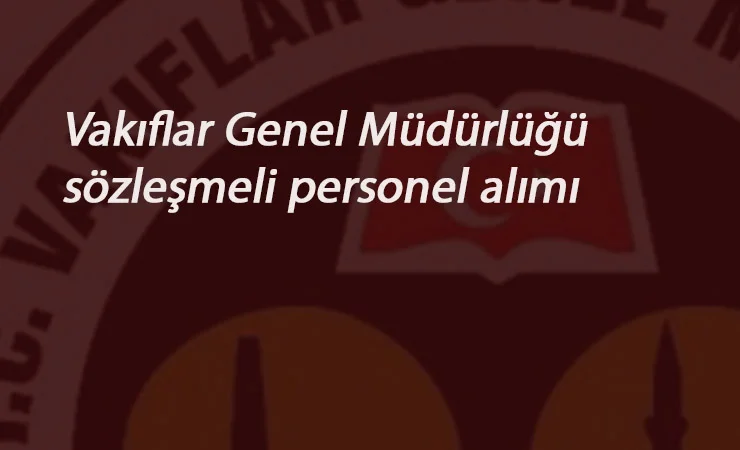 Vakıflar Genel Müdürlüğü KPSS ile çok sayıda personel alıyor