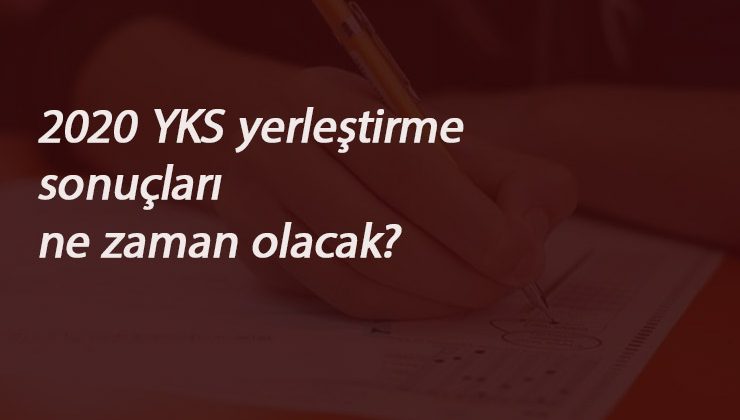 2020 YKS yerleştirme sonuçları ne zaman? YKS tercih sonuçları bekleniyor