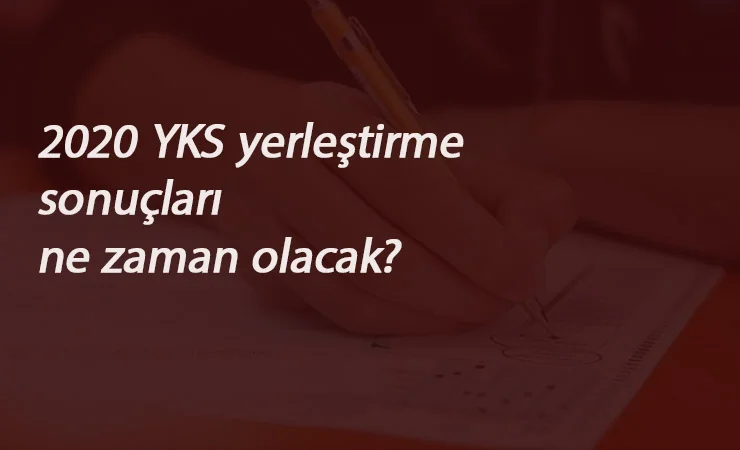2020 YKS yerleştirme sonuçları ne zaman? YKS tercih sonuçları bekleniyor