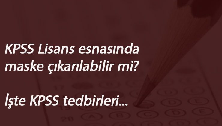 2020 KPSS Lisans için hangi tedbirler uygulanacak? KPSS'de maske zorunlu mu?