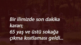 Bir ilimizde yaşlılara sokağa çıkma yasağı geldi: 65 yaş ve üstü için kısıtlama