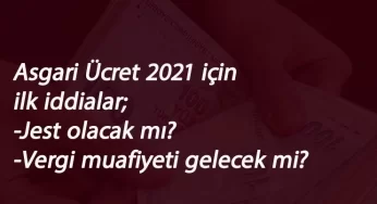 2021 Asgari Ücret için ilk iddialar: Jest olacak mı? Vergi muafiyeti gelecek mi?