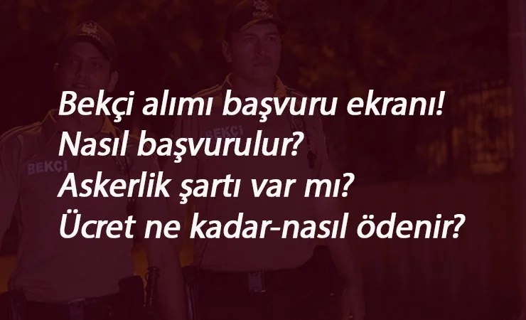 2020 Bekçi Alımı askerlik şartı var mı? Bekçi alımı başvuru ekranı ve ücreti (Nasıl başvurulur?)
