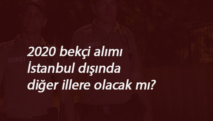 Başka illere de bekçi alımı gelecek mi? Bekçi alımı ne zaman? bekleniyor